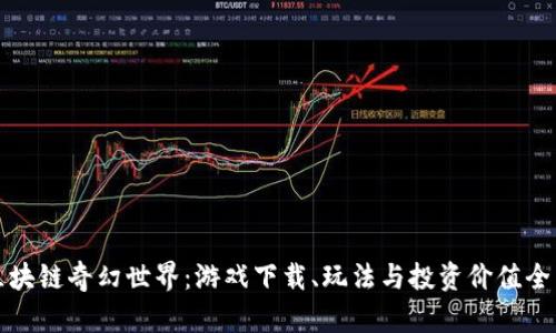 探索区块链奇幻世界：游戏下载、玩法与投资价值全面分析