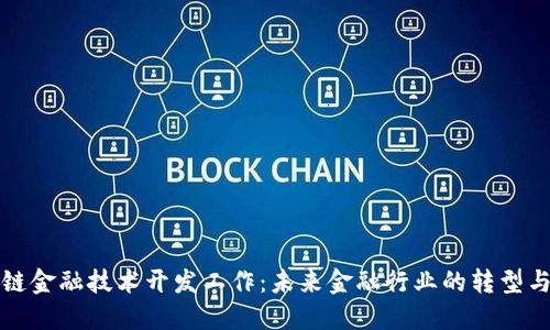 区块链金融技术开发工作：未来金融行业的转型与机遇