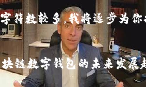 由于请求的内容字符数较多，我将逐步为你提供相应的内容。


TokenPocket：区块链数字钱包的未来发展趋势与市场分析