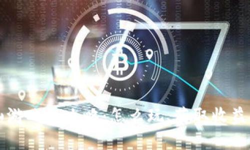 区块链矿山游戏全攻略：怎么玩、获取收益与视频指南