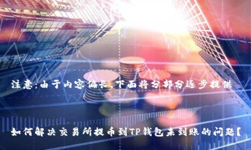注意：由于内容偏长，下面将分部分逐步提供



如何解决交易所提币到TP钱包未到账的问题？
