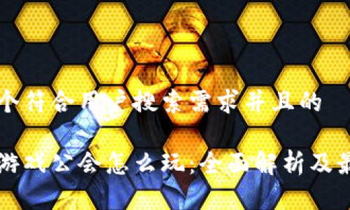 思考一个符合用户搜索需求并且的

区块链游戏公会怎么玩：全面解析及最佳实践