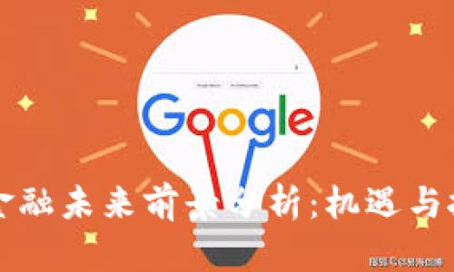 区块链金融未来前景分析：机遇与挑战并存