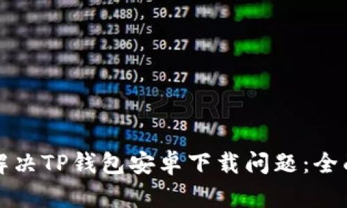 如何解决TP钱包安卓下载问题：全面指南