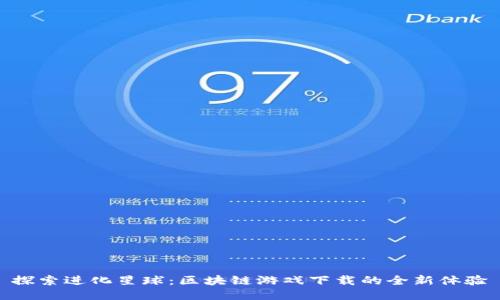 探索进化星球：区块链游戏下载的全新体验
