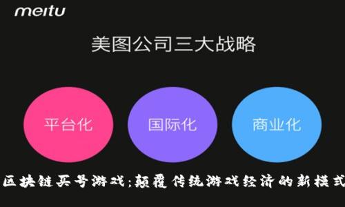 区块链买号游戏：颠覆传统游戏经济的新模式