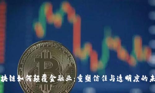 区块链如何颠覆金融业：重塑信任与透明度的未来