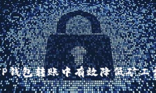 如何在TP钱包转账中有效降低矿工费的方法