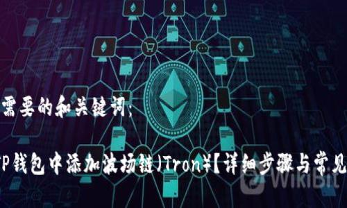 以下是你需要的和关键词：

 如何在TP钱包中添加波场链（Tron）？详细步骤与常见问题解答