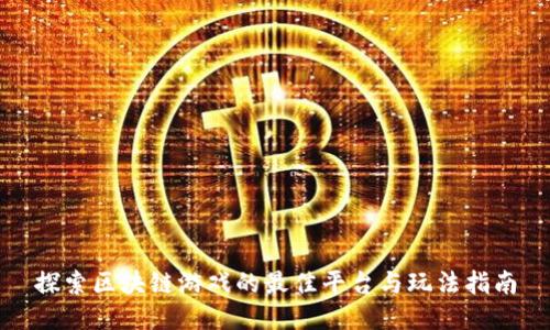 探索区块链游戏的最佳平台与玩法指南