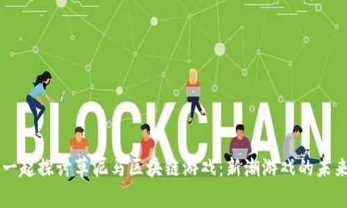 让我们一起探讨草泥马区块链游戏：新潮游戏的未来与变革