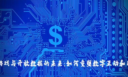 区块链游戏与开放数据的未来：如何重塑数字互动和用户体验