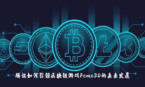 腾讯如何引领区块链游戏Fomo3D的未来发展